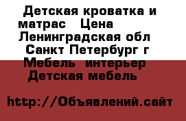 Детская кроватка и матрас › Цена ­ 3 500 - Ленинградская обл., Санкт-Петербург г. Мебель, интерьер » Детская мебель   